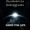 Psychedelic Meditations - Grind for Life - Single